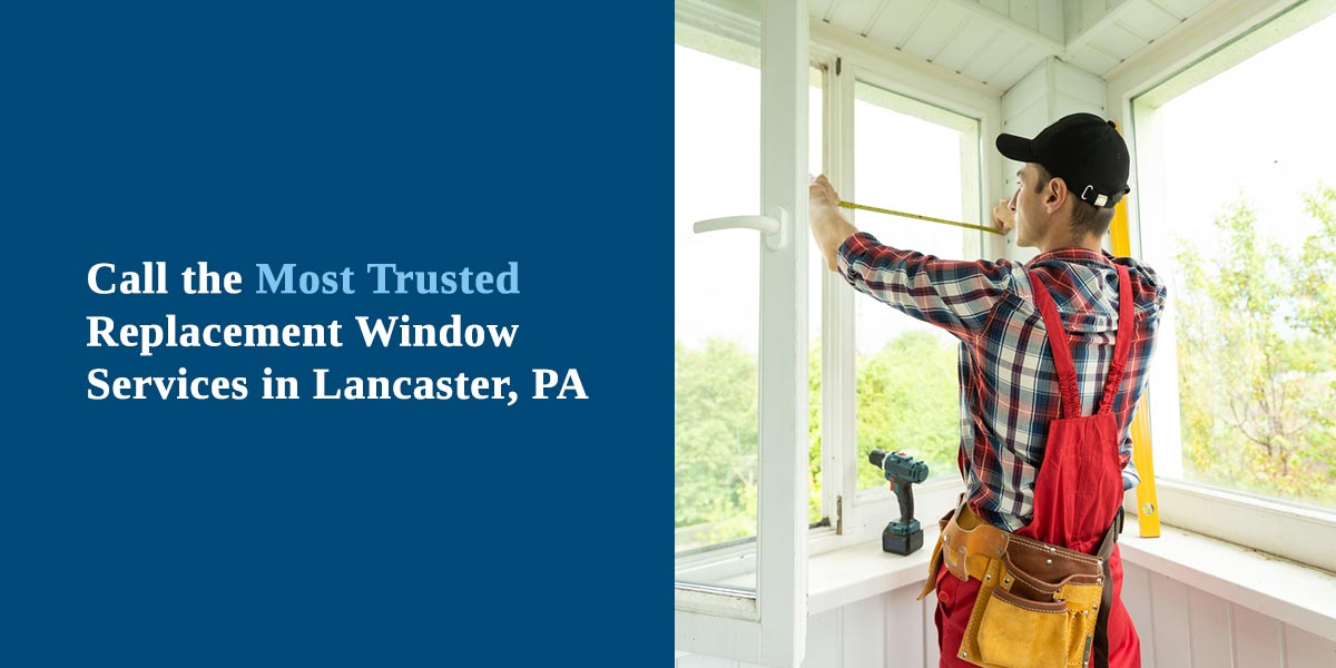 Call the Most Trusted Replacement Window Services in Lancaster, PA