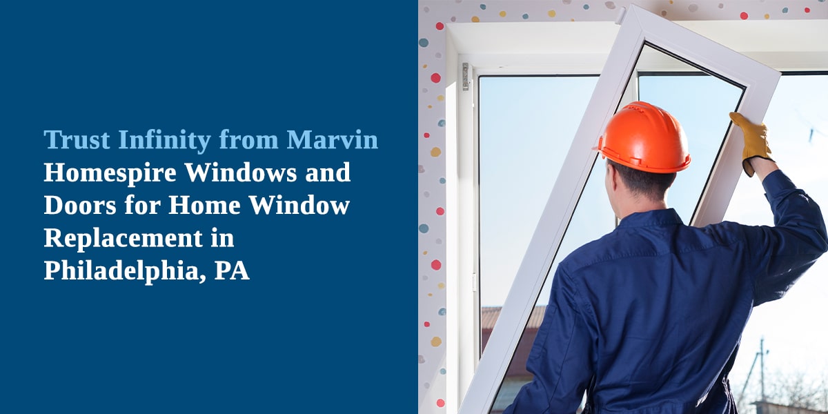 Trust Infinity from Marvin — Homespire Windows and Doors for Home Window Replacement in Philadelphia, PA